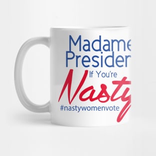 Hillary Clinton Madame President If You're Nasty T Shirt Mug